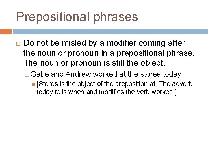 Prepositional phrases Do not be misled by a modifier coming after the noun or