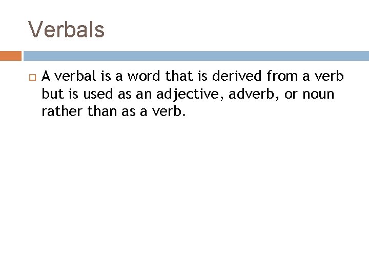 Verbals A verbal is a word that is derived from a verb but is