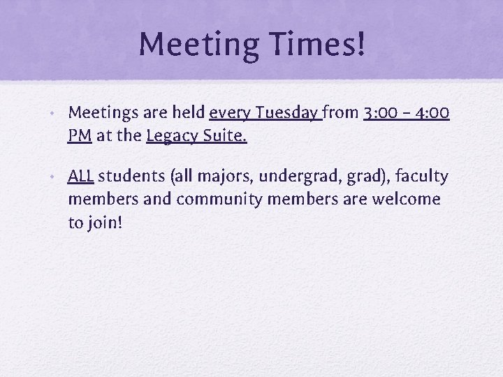 Meeting Times! • Meetings are held every Tuesday from 3: 00 – 4: 00