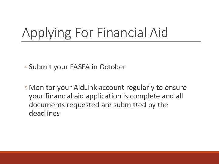 Applying For Financial Aid ◦ Submit your FASFA in October ◦ Monitor your Aid.