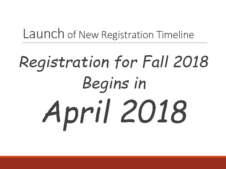 Launch of New Registration Timeline Registration for Fall 2018 Begins in April 2018 