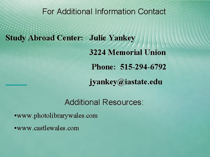 For Additional Information Contact Study Abroad Center: Julie Yankey 3224 Memorial Union Phone: 515