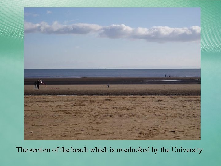 The section of the beach which is overlooked by the University. 