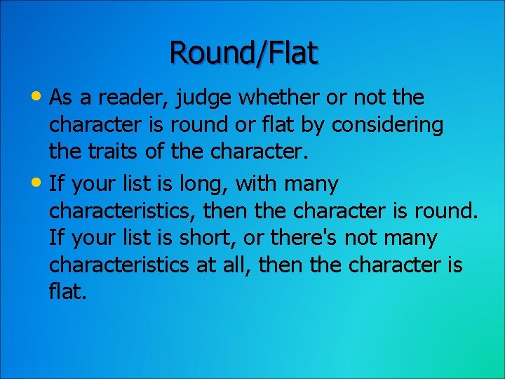 Round/Flat • As a reader, judge whether or not the character is round or