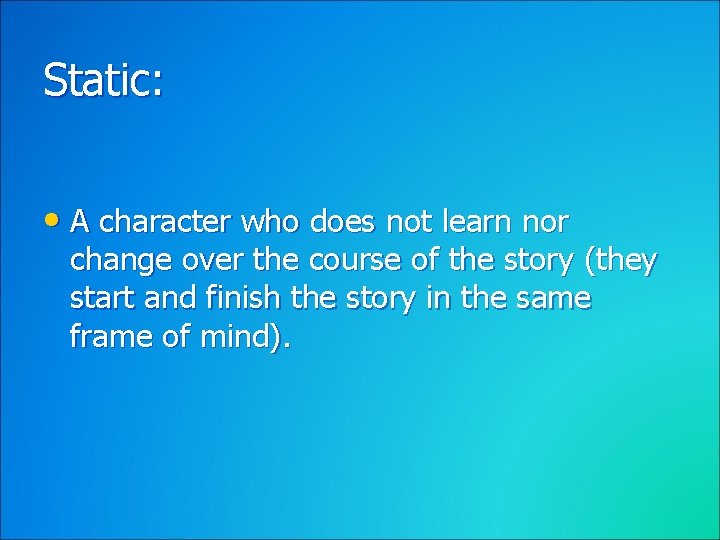 Static: • A character who does not learn nor change over the course of