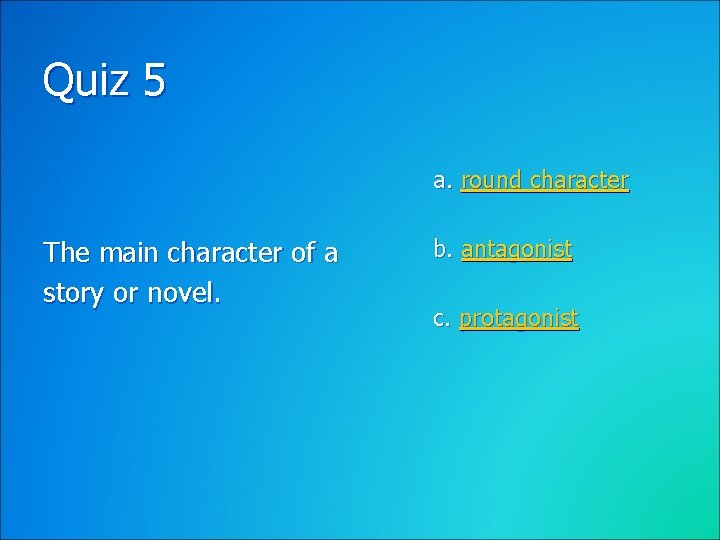 Quiz 5 a. round character The main character of a story or novel. b.