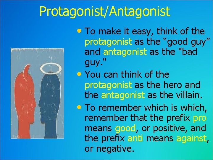 Protagonist/Antagonist • To make it easy, think of the protagonist as the “good guy”