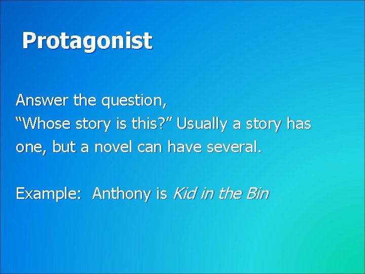 Protagonist Answer the question, “Whose story is this? ” Usually a story has one,