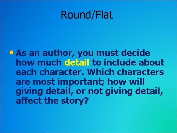 Round/Flat • As an author, you must decide how much detail to include about