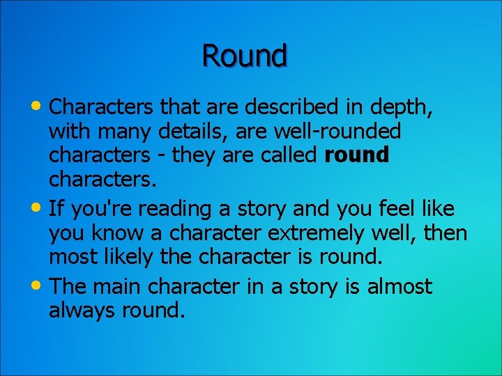 Round • Characters that are described in depth, with many details, are well-rounded characters