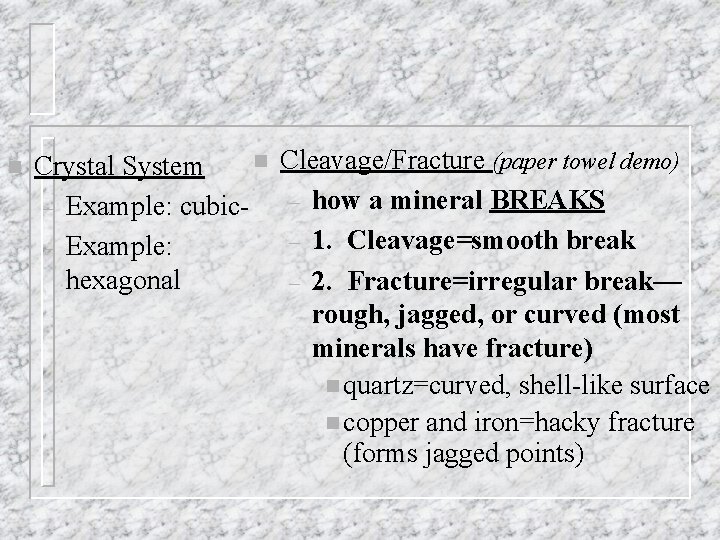 n n Cleavage/Fracture (paper towel demo) Crystal System – how a mineral BREAKS – n n Cleavage/Fracture (paper towel demo) Crystal System – how a mineral BREAKS –