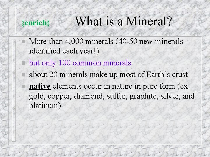 {enrich} n n What is a Mineral? More than 4, 000 minerals (40 -50 {enrich} n n What is a Mineral? More than 4, 000 minerals (40 -50