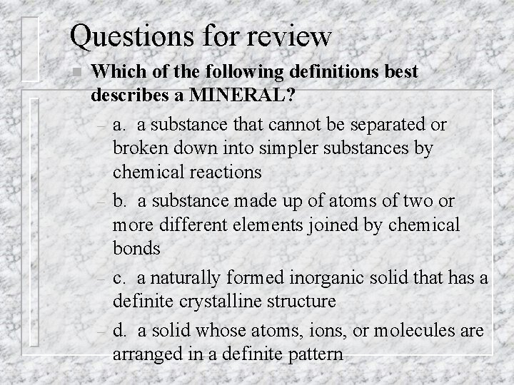 Questions for review n Which of the following definitions best describes a MINERAL? – Questions for review n Which of the following definitions best describes a MINERAL? –