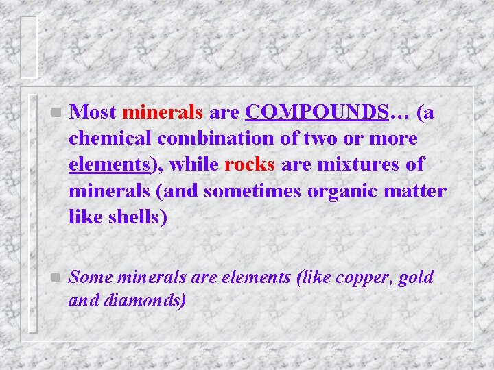 n Most minerals are COMPOUNDS… (a chemical combination of two or more elements), while n Most minerals are COMPOUNDS… (a chemical combination of two or more elements), while