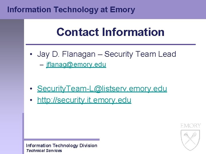 Information Technology at Emory Contact Information • Jay D. Flanagan – Security Team Lead