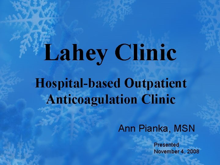 Lahey Clinic Hospital-based Outpatient Anticoagulation Clinic Ann Pianka, MSN Presented November 4, 2008 