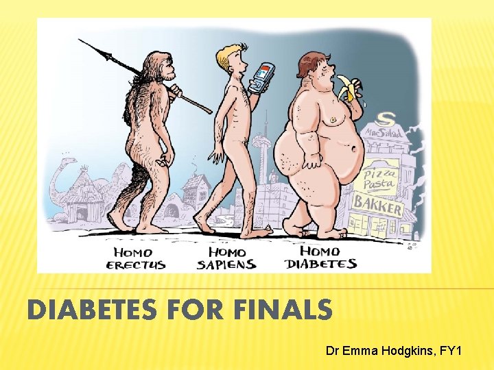 DIABETES FOR FINALS Dr Emma Hodgkins, FY 1 
