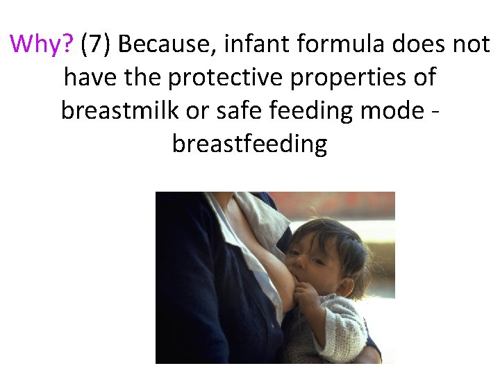 Why? (7) Because, infant formula does not have the protective properties of breastmilk or