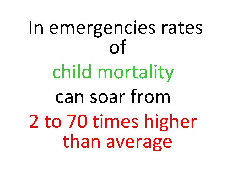 In emergencies rates of child mortality can soar from 2 to 70 times higher