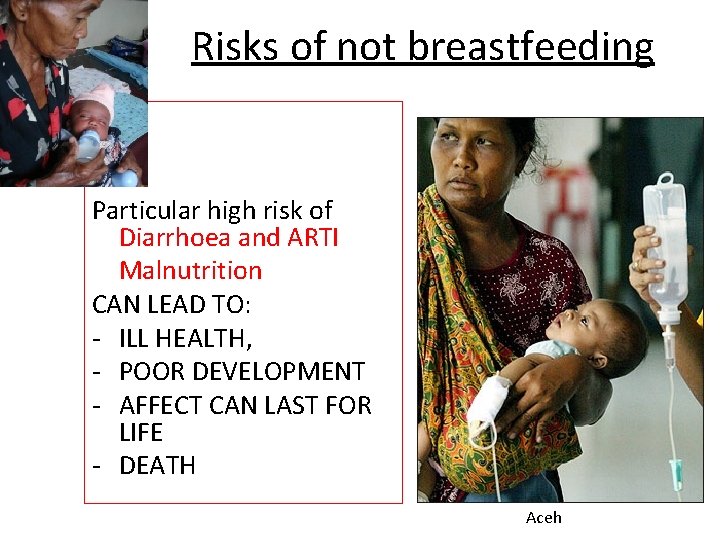 Risks of not breastfeeding Particular high risk of Diarrhoea and ARTI Malnutrition CAN LEAD
