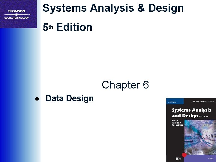 Systems Analysis & Design 5 th Edition Chapter 6 ● Data Design 