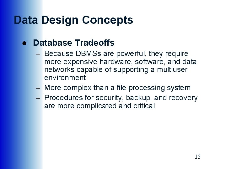 Data Design Concepts ● Database Tradeoffs – Because DBMSs are powerful, they require more