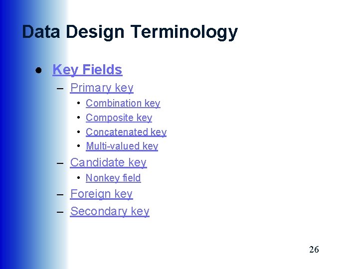 Data Design Terminology ● Key Fields – Primary key • • Combination key Composite