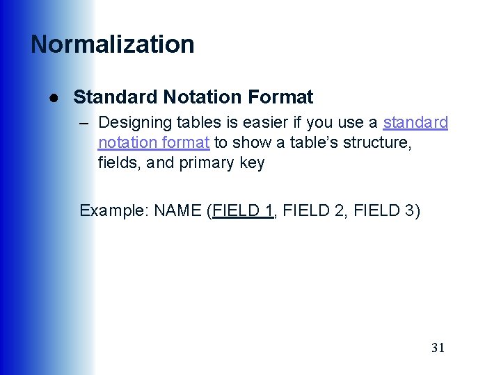 Normalization ● Standard Notation Format – Designing tables is easier if you use a