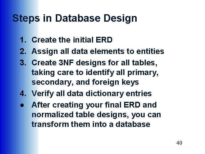 Steps in Database Design 1. Create the initial ERD 2. Assign all data elements