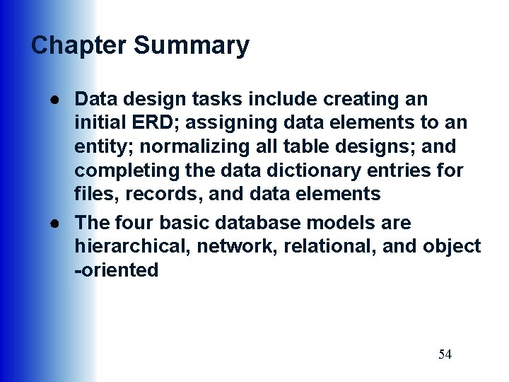 Chapter Summary ● Data design tasks include creating an initial ERD; assigning data elements