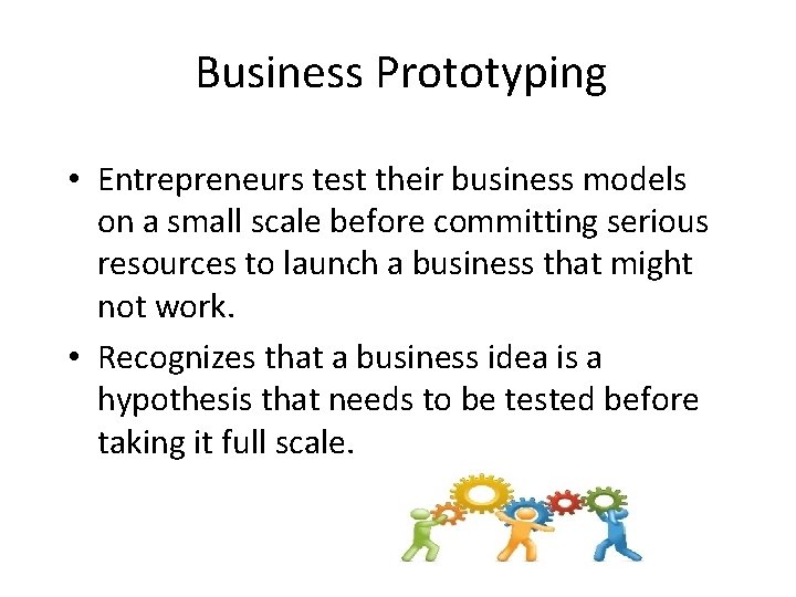 Business Prototyping • Entrepreneurs test their business models on a small scale before committing