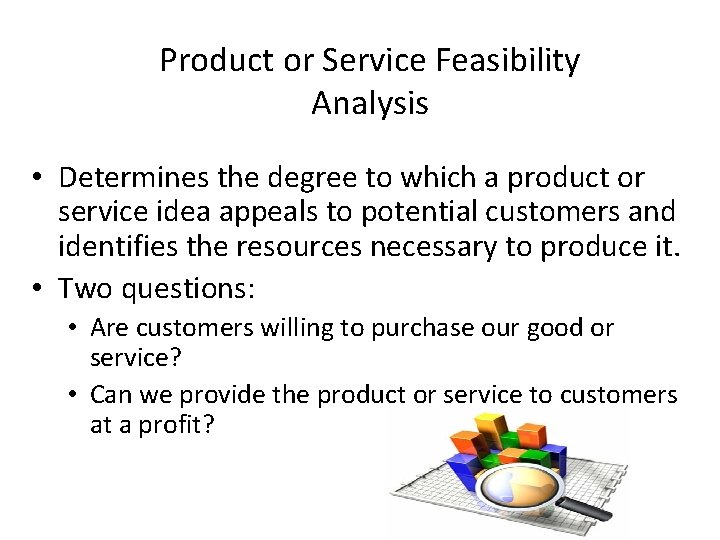 Product or Service Feasibility Analysis • Determines the degree to which a product or