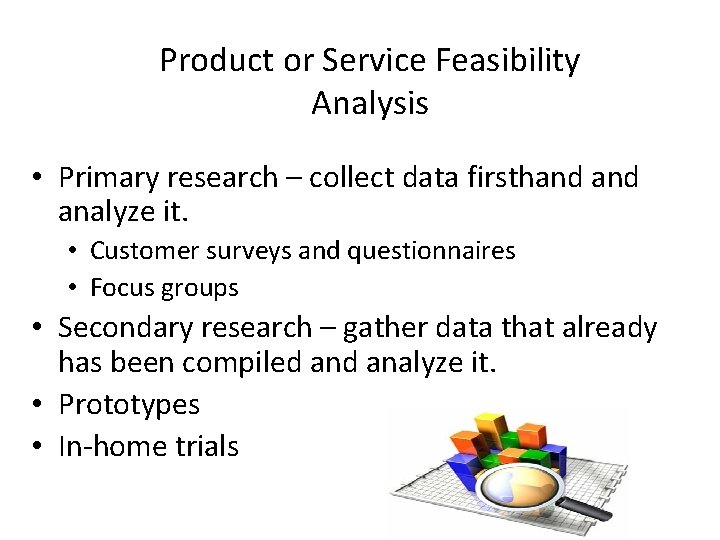 Product or Service Feasibility Analysis • Primary research – collect data firsthand analyze it.