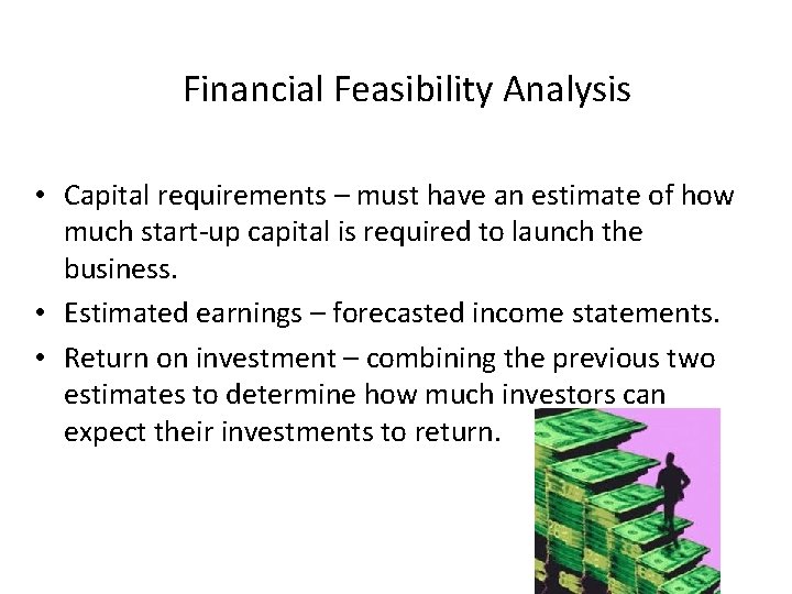 Financial Feasibility Analysis • Capital requirements – must have an estimate of how much