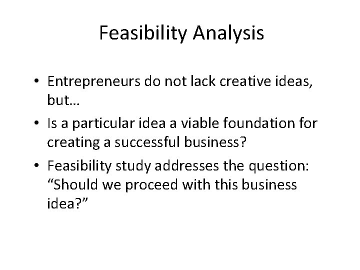 Feasibility Analysis • Entrepreneurs do not lack creative ideas, but… • Is a particular
