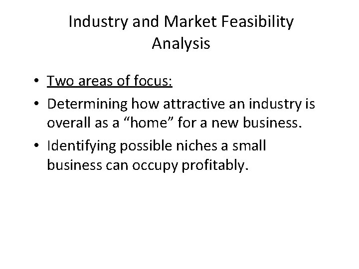 Industry and Market Feasibility Analysis • Two areas of focus: • Determining how attractive