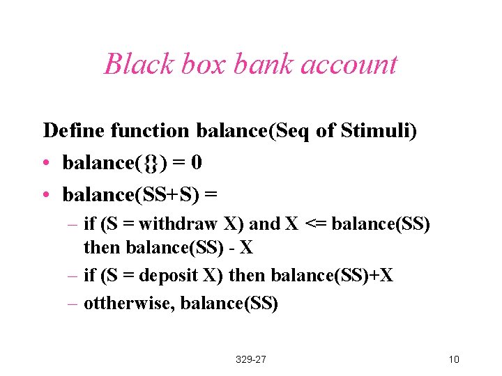 Black box bank account Define function balance(Seq of Stimuli) • balance({}) = 0 •