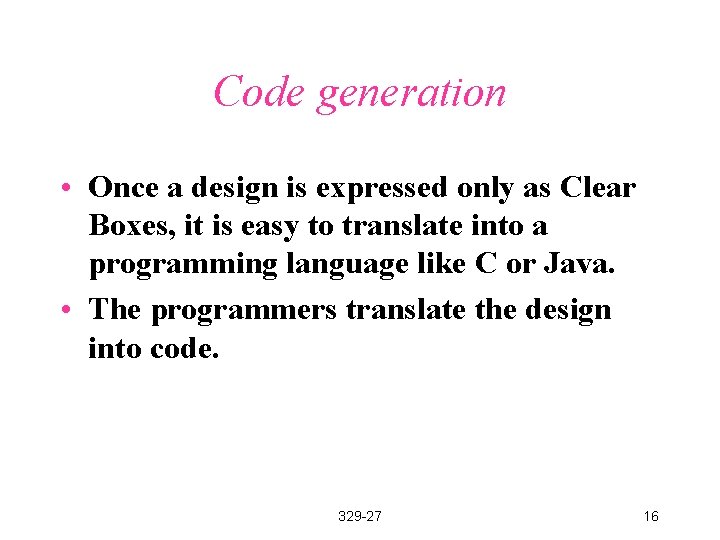 Code generation • Once a design is expressed only as Clear Boxes, it is