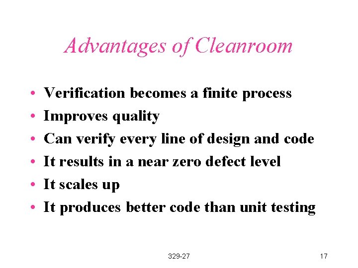 Advantages of Cleanroom • • • Verification becomes a finite process Improves quality Can