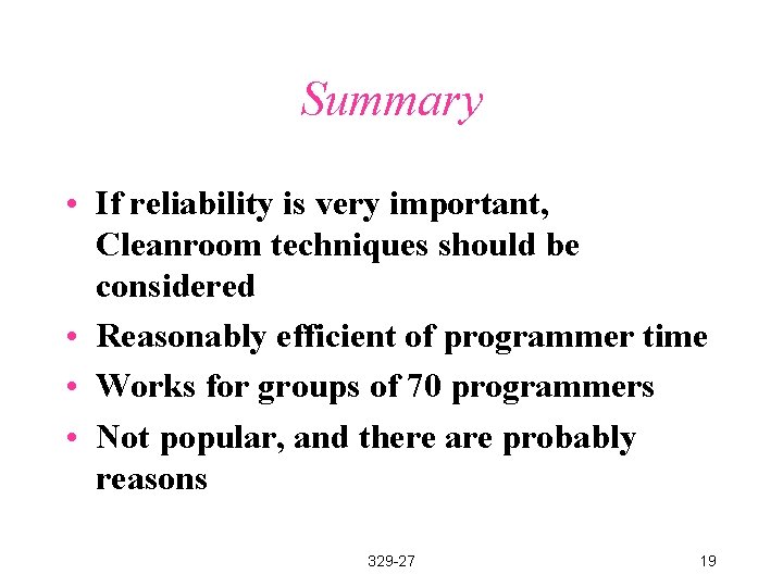 Summary • If reliability is very important, Cleanroom techniques should be considered • Reasonably