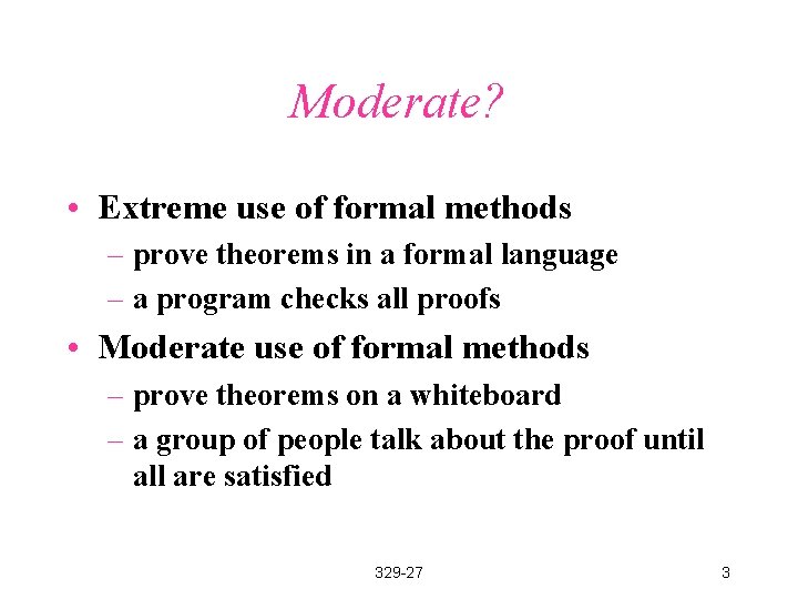 Moderate? • Extreme use of formal methods – prove theorems in a formal language