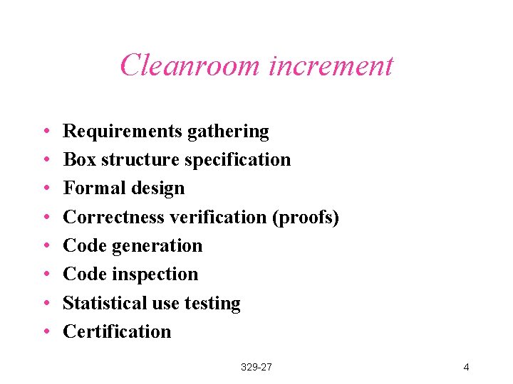 Cleanroom increment • • Requirements gathering Box structure specification Formal design Correctness verification (proofs)