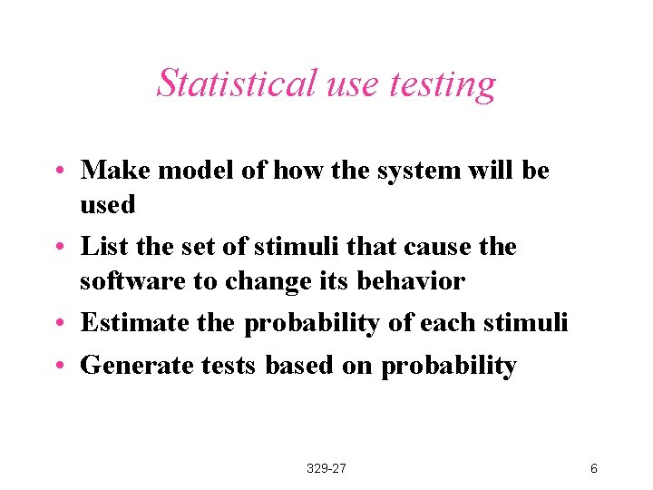 Statistical use testing • Make model of how the system will be used •