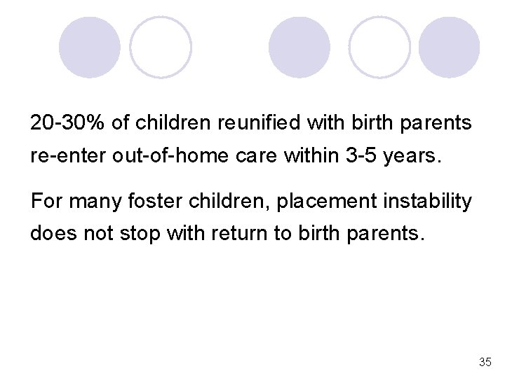 20 -30% of children reunified with birth parents re-enter out-of-home care within 3 -5