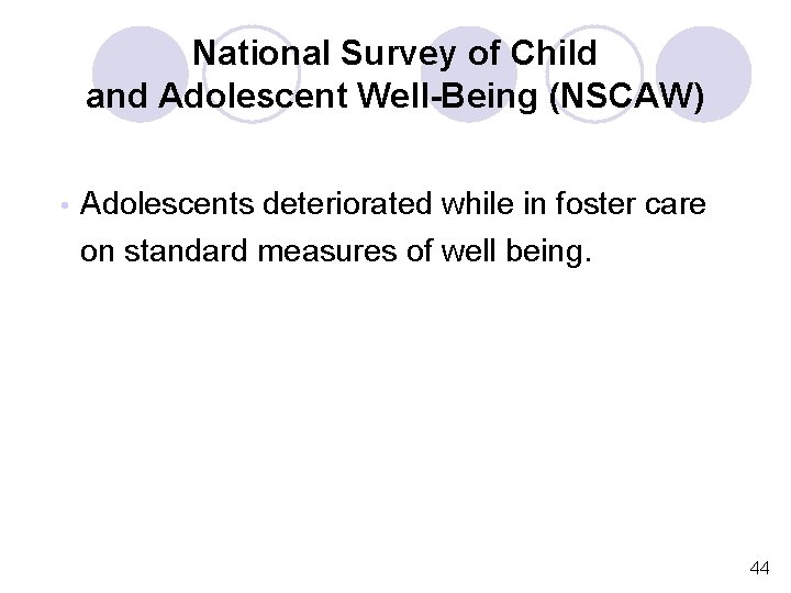 National Survey of Child and Adolescent Well-Being (NSCAW) • Adolescents deteriorated while in foster