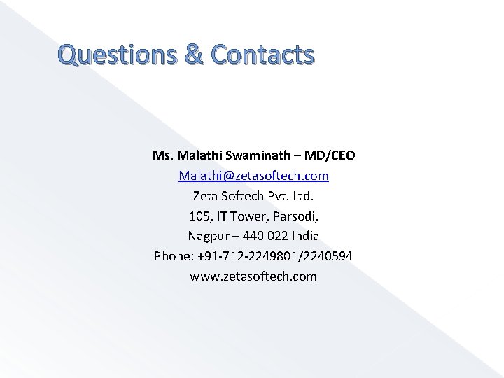 Questions & Contacts Ms. Malathi Swaminath – MD/CEO Malathi@zetasoftech. com Zeta Softech Pvt. Ltd.