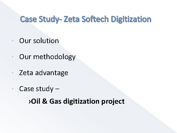 Case Study- Zeta Softech Digitization Our solution Our methodology Zeta advantage Case study –