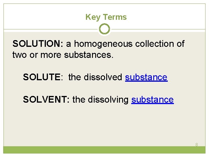 Key Terms SOLUTION: a homogeneous collection of two or more substances. SOLUTE: the dissolved