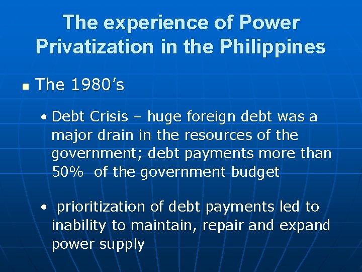 The experience of Power Privatization in the Philippines n The 1980’s • Debt Crisis