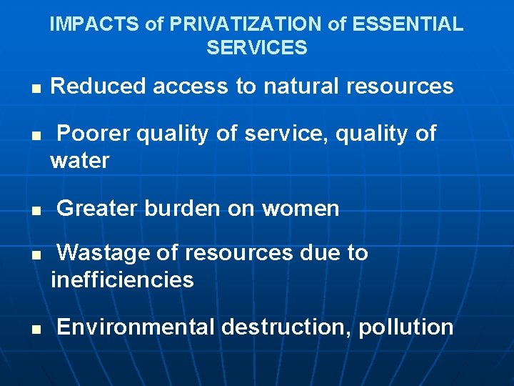 IMPACTS of PRIVATIZATION of ESSENTIAL SERVICES n n n Reduced access to natural resources